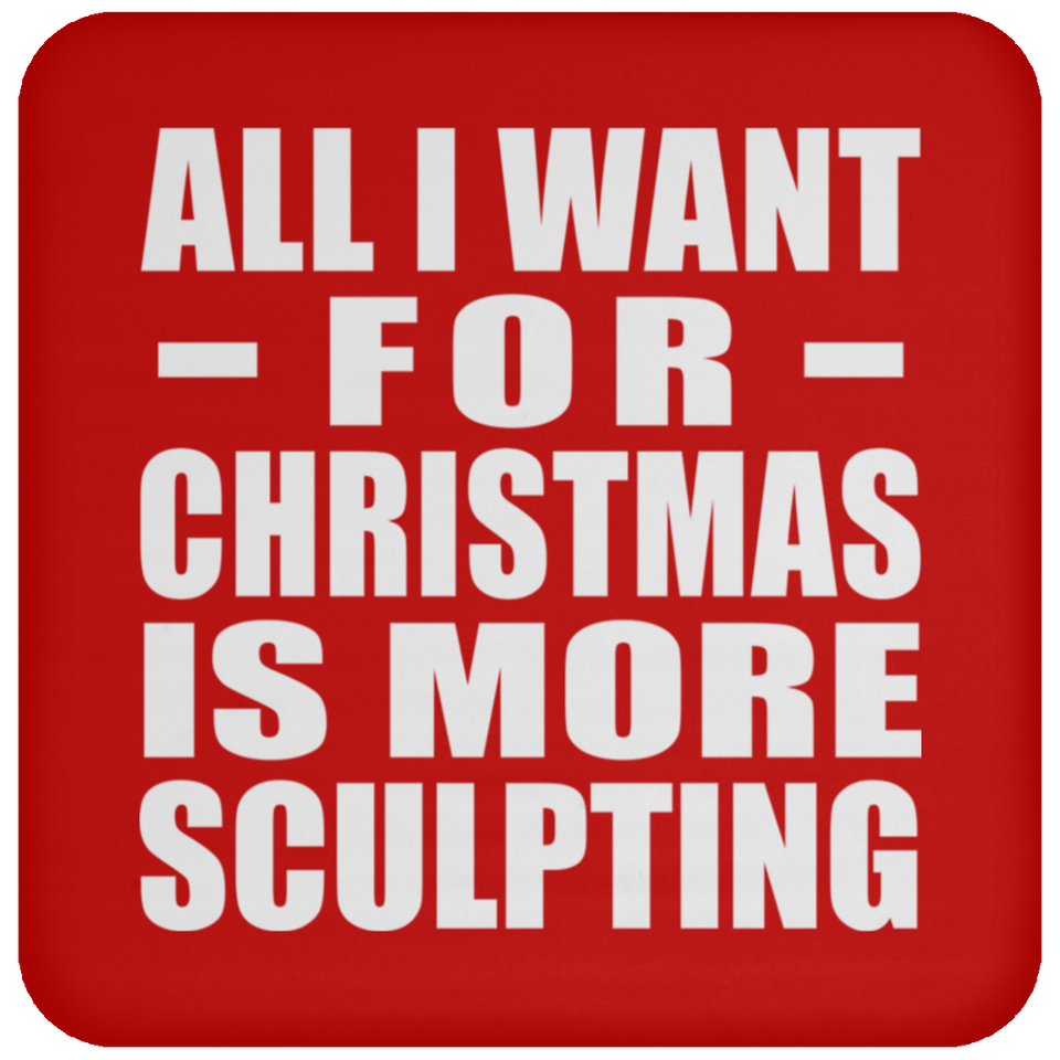 All I Want For Christmas Is More Sculpting - Coaster
