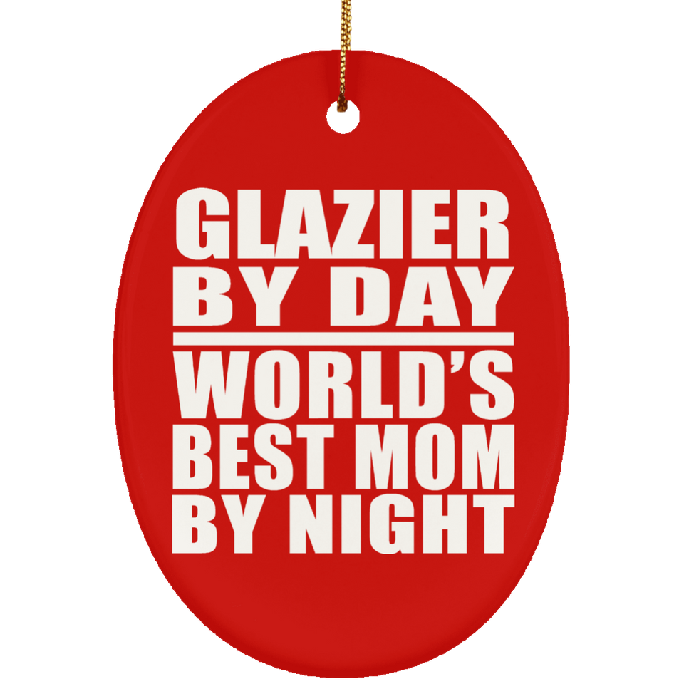 Glazier By Day World's Best Mom By Night - Oval Ornament