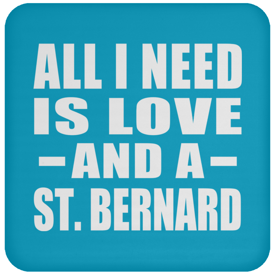 All I Need Is Love And A St. Bernard - Drink Coaster