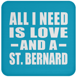 All I Need Is Love And A St. Bernard - Drink Coaster