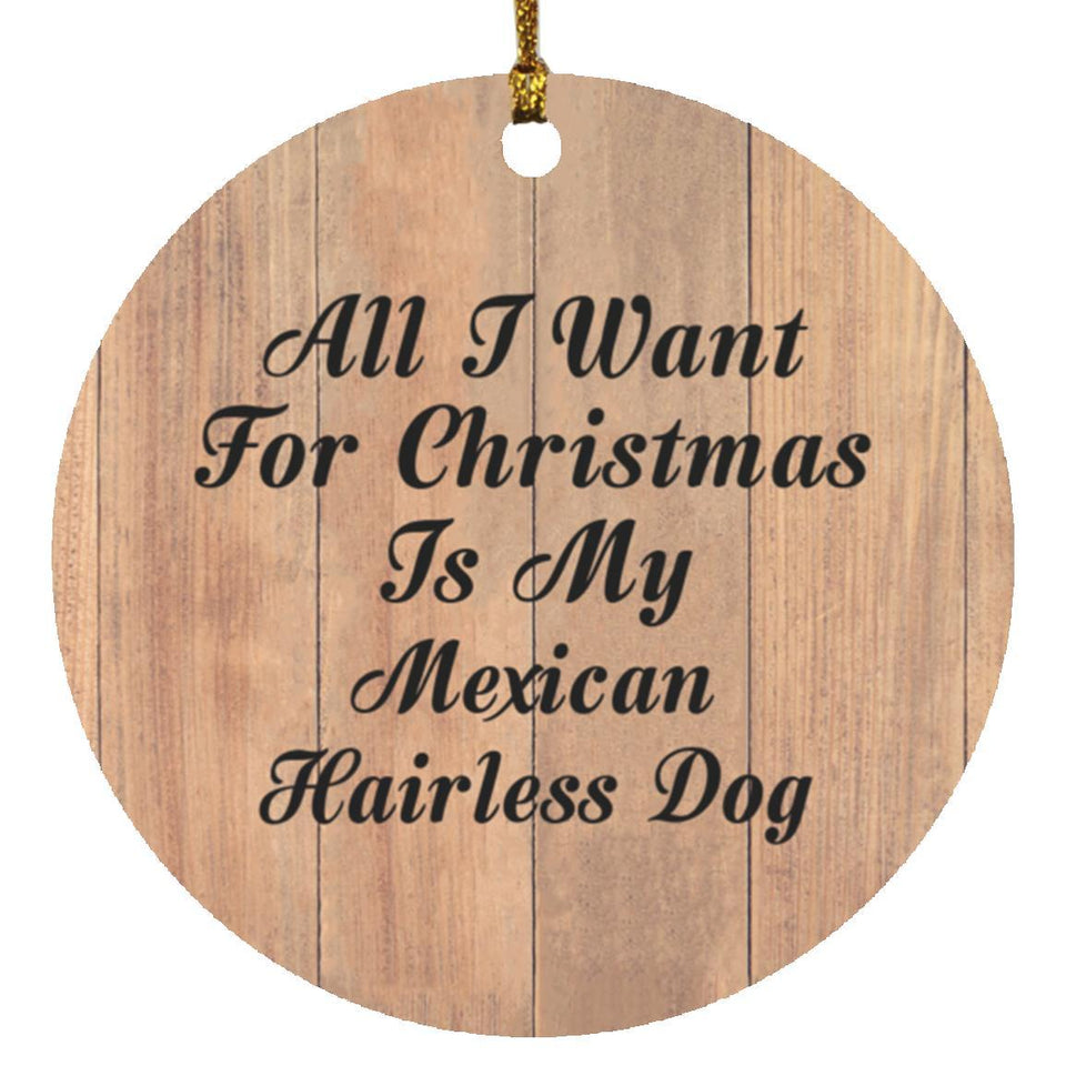 All I Want For Christmas Is My Mexican Hairless Dog - Circle Ornament C