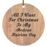 All I Want For Christmas Is My Mexican Hairless Dog - Circle Ornament C