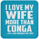 I Love My Wife More Than Conga - Drink Coaster