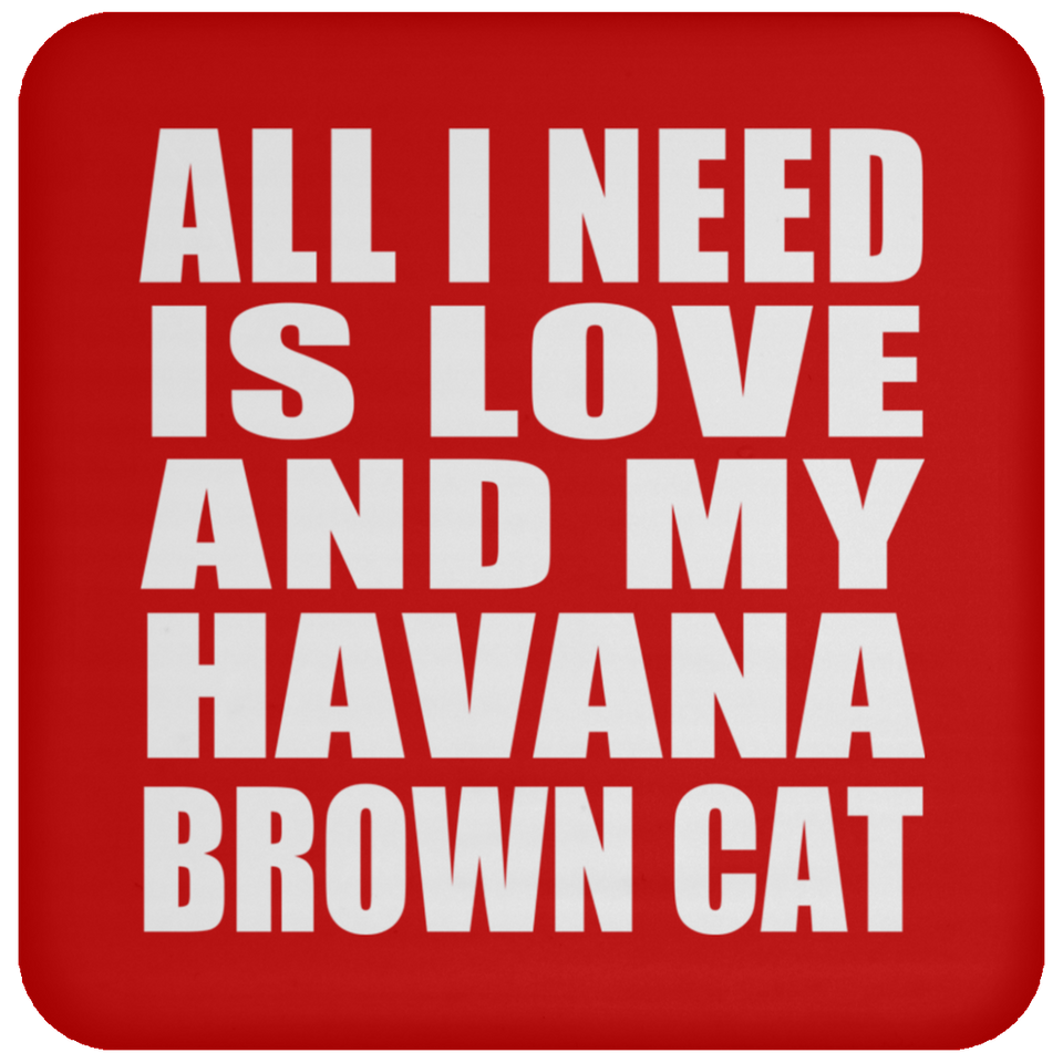 All I Need Is Love And My Havana Brown Cat - Drink Coaster