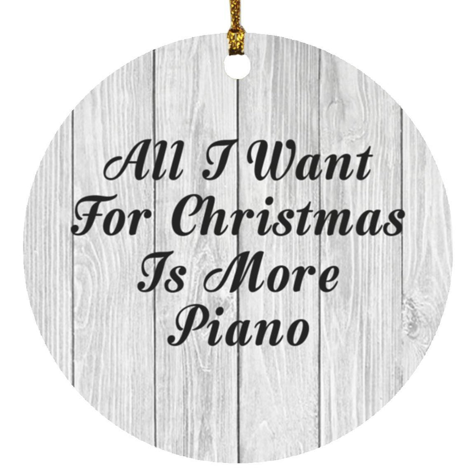All I Want For Christmas Is More Piano - Circle Ornament F