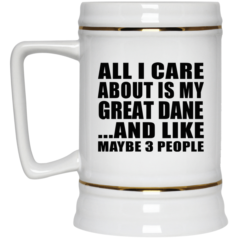 All I Care About Is My Great Dane - Beer Stein