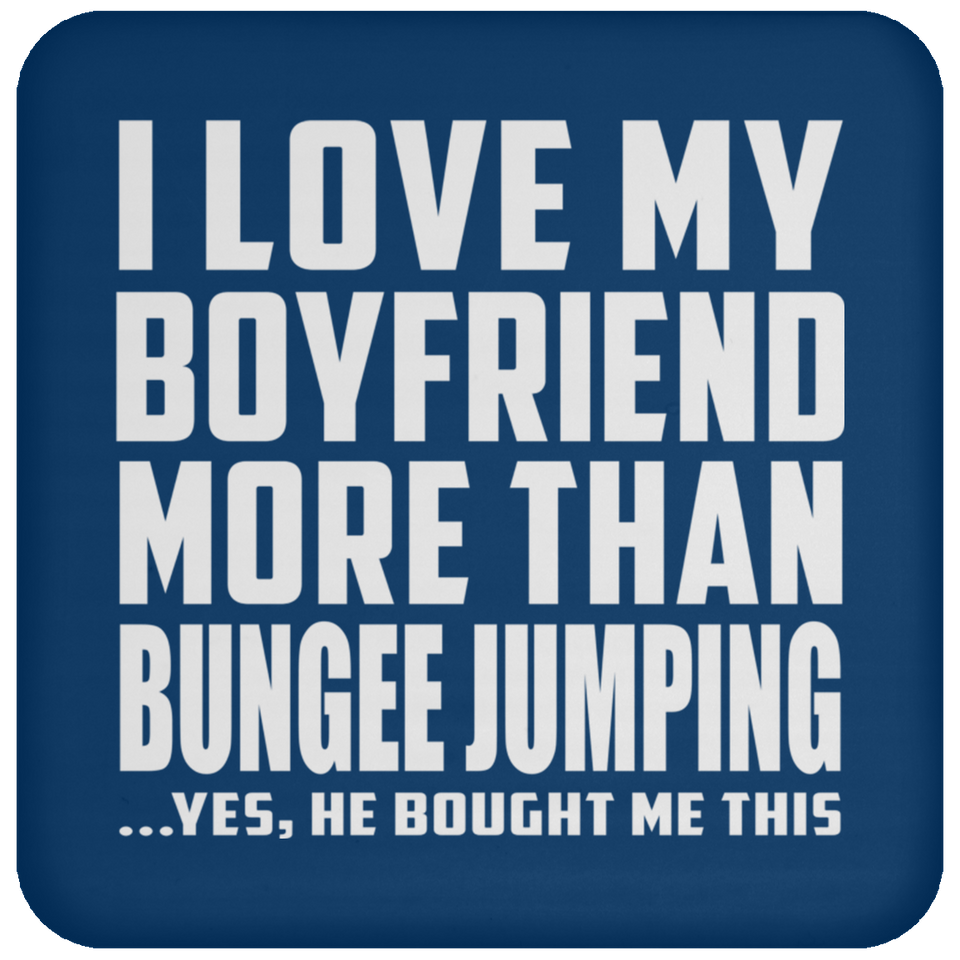 I Love My Boyfriend More Than Bungee Jumping - Drink Coaster
