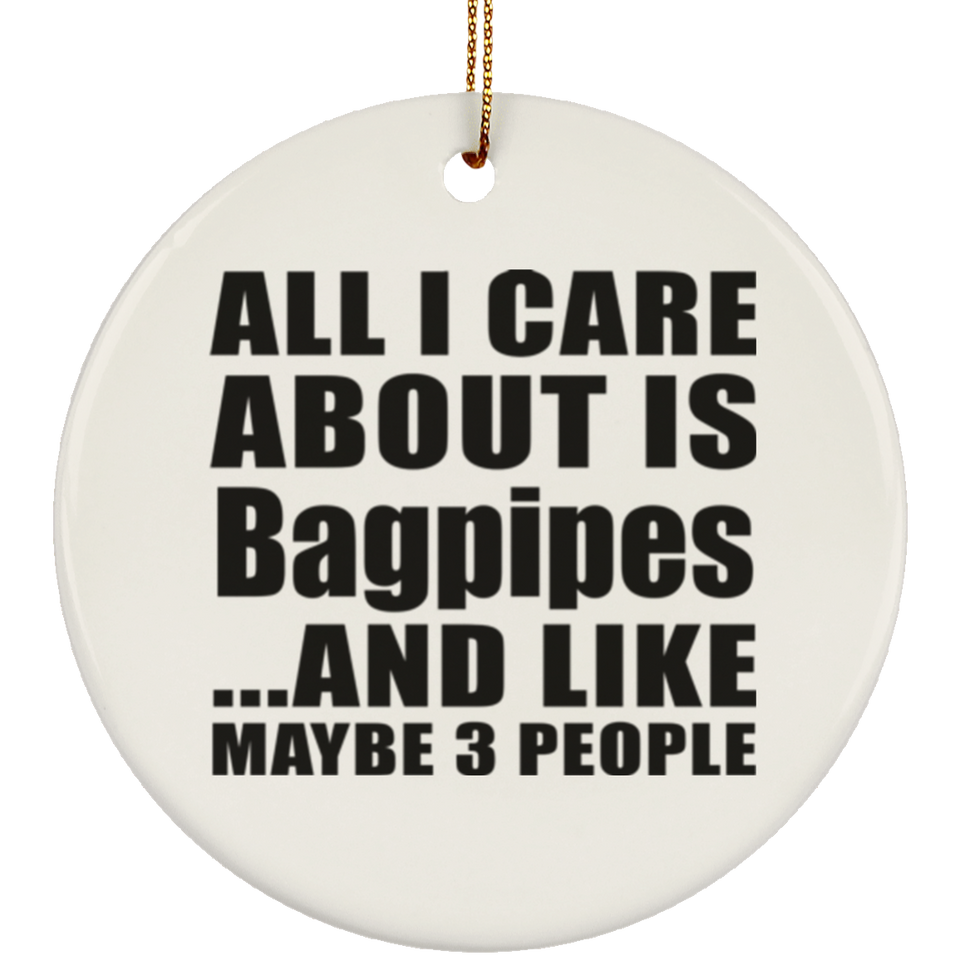 All I Care About Is Bagpipes - Circle Ornament