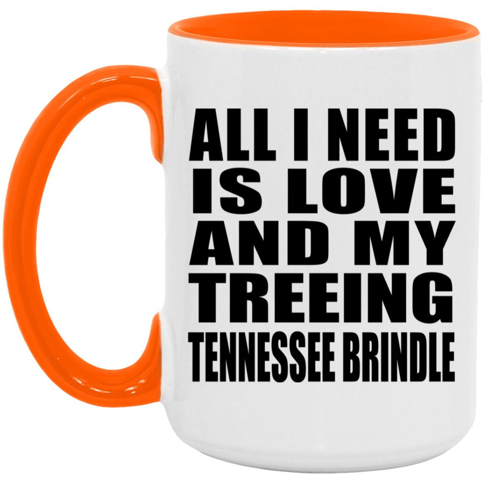 All I Need Is Love And My Treeing Tennessee Brindle - 15oz Accent Mug Orange