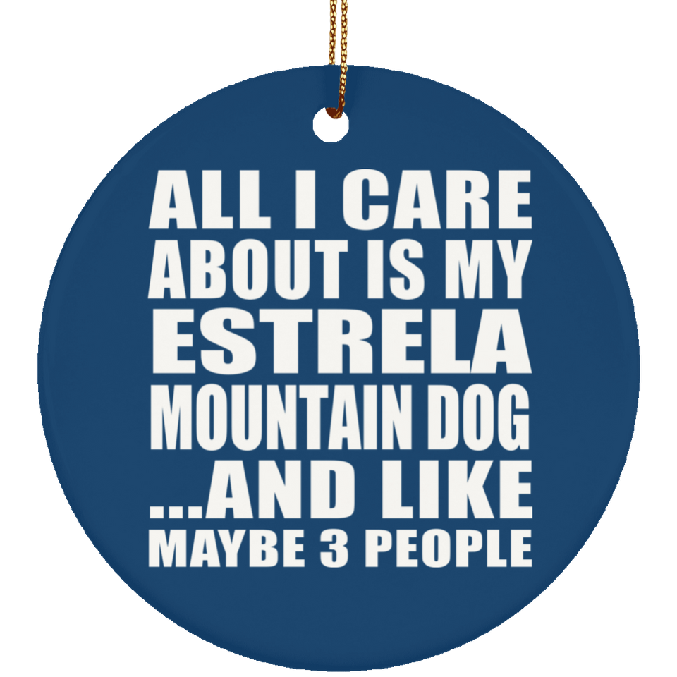 All I Care About Is My Estrela Mountain Dog - Circle Ornament