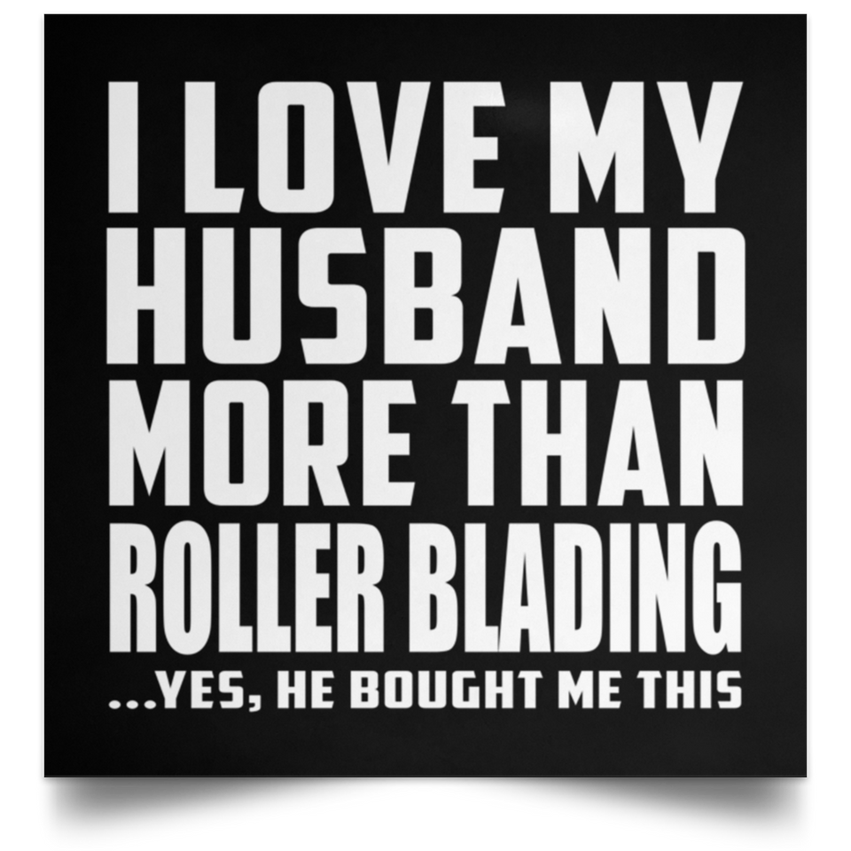 I Love My Husband More Than Roller Blading - Poster Square