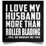 I Love My Husband More Than Roller Blading - Poster Square