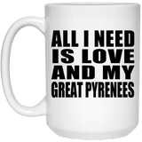 All I Need Is Love And My Great Pyrenees - 15 Oz Coffee Mug