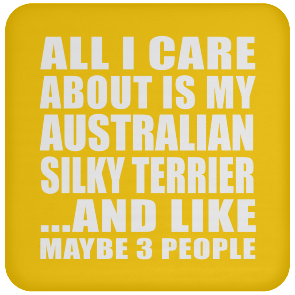 All I Care About Is My Australian Silky Terrier - Drink Coaster