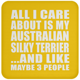 All I Care About Is My Australian Silky Terrier - Drink Coaster