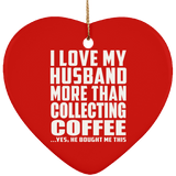 I Love My Husband More Than Collecting Coffee - Heart Ornament