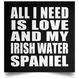 All I Need Is Love And My Irish Water Spaniel - Poster Square