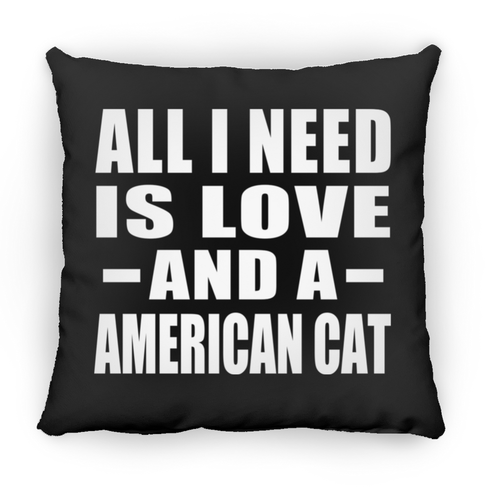 All I Need Is Love And A American Cat - Throw Pillow Black