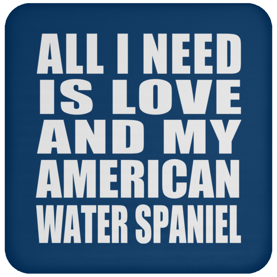 All I Need Is Love And My American Water Spaniel - Drink Coaster