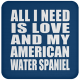 All I Need Is Love And My American Water Spaniel - Drink Coaster