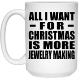 All I Want For Christmas Is More Jewelry Making - 15 Oz Coffee Mug