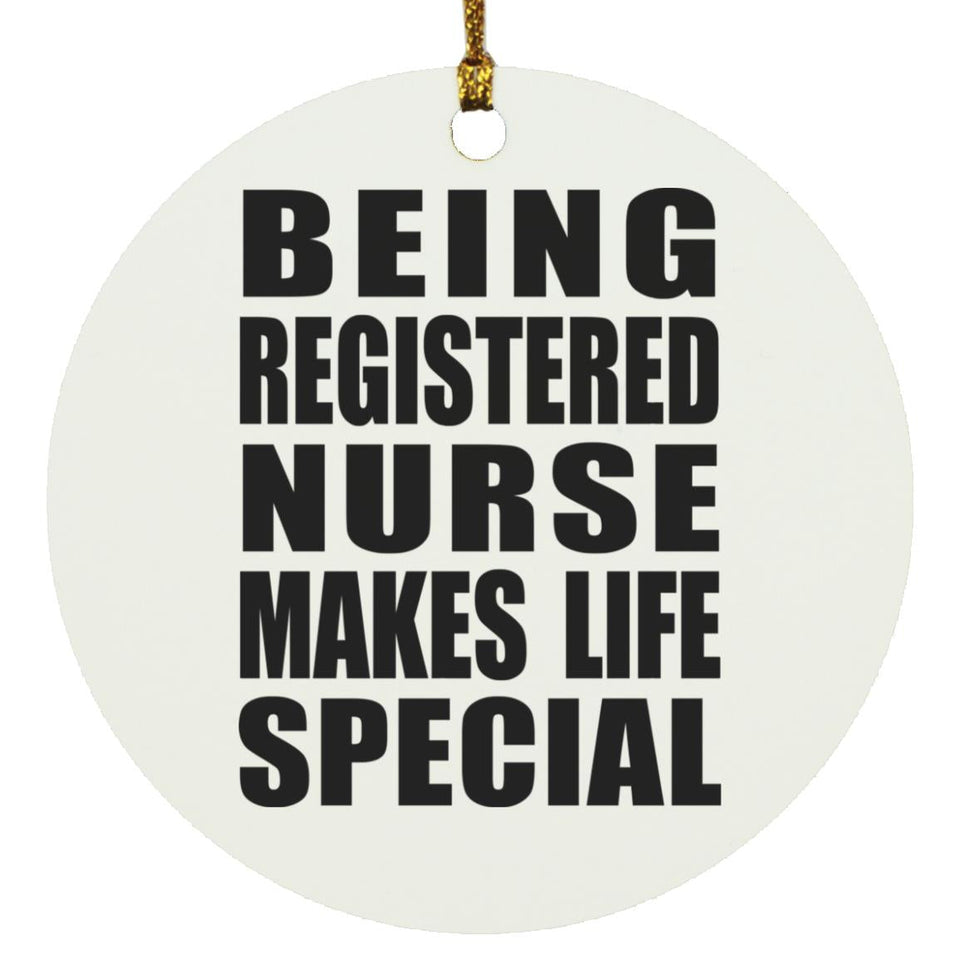 Being Registered Nurse Makes Life Special - Circle Ornament