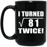 18th Birthday I Turned Square Root of 81 Twice - 15oz Coffee Mug Black