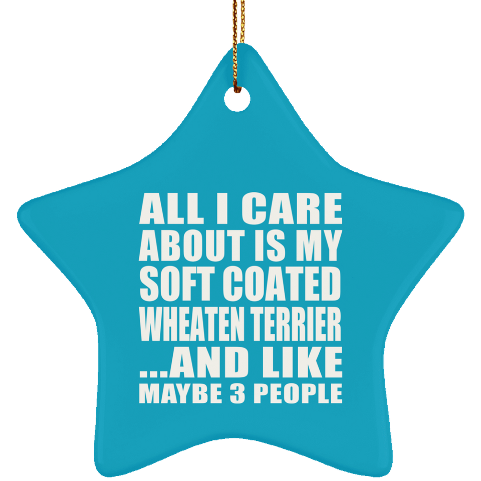 All I Care About Is My Soft Coated Wheaten Terrier - Star Ornament