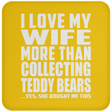 I Love My Wife More Than Collecting Teddy Bears - Drink Coaster