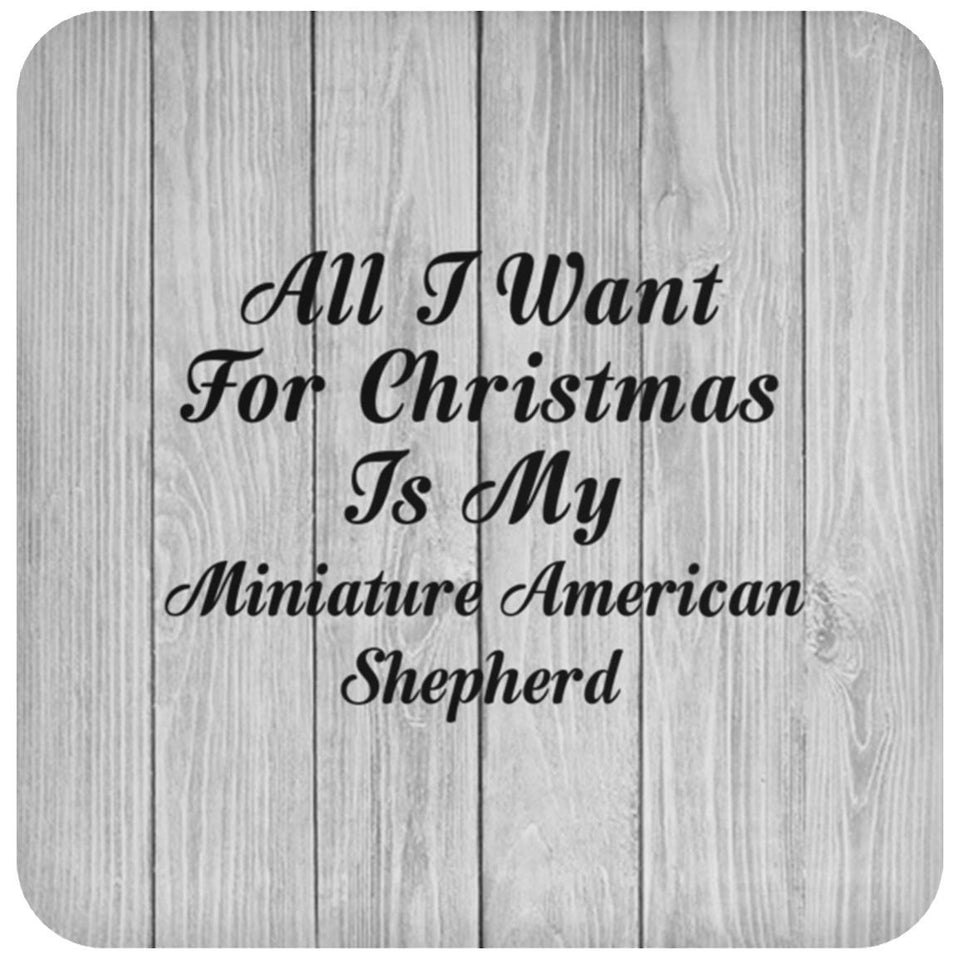 All I Want For Christmas Is My Miniature American Shepherd - Drink Coaster F