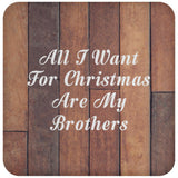 All I Want For Christmas Are My Brothers - Drink Coaster E
