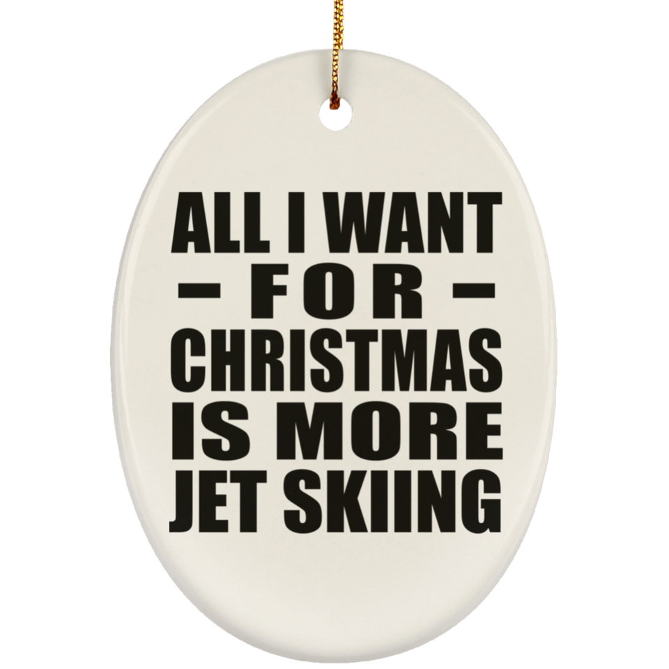 All I Want For Christmas Is More Jet Skiing - Oval Ornament