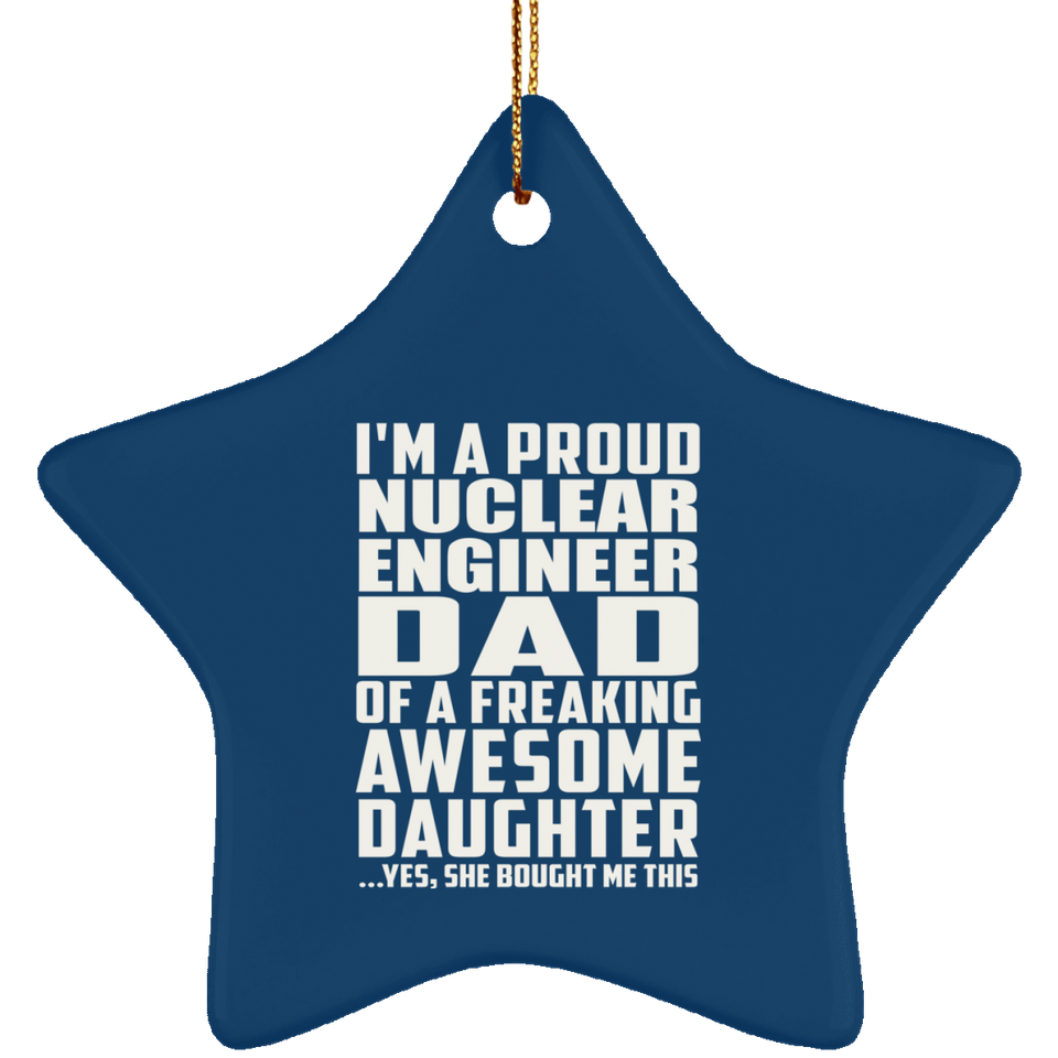 Proud Nuclear Engineer Dad Of Awesome Daughter - Star Ornament