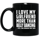 I Love My Girlfriend More Than Belly Dancing - 11 Oz Coffee Mug Black