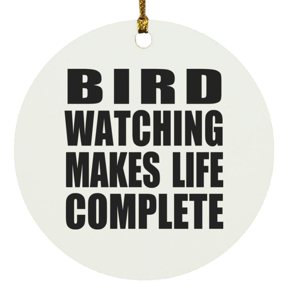 Bird Watching Makes Life Complete - Circle Ornament