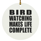 Bird Watching Makes Life Complete - Circle Ornament