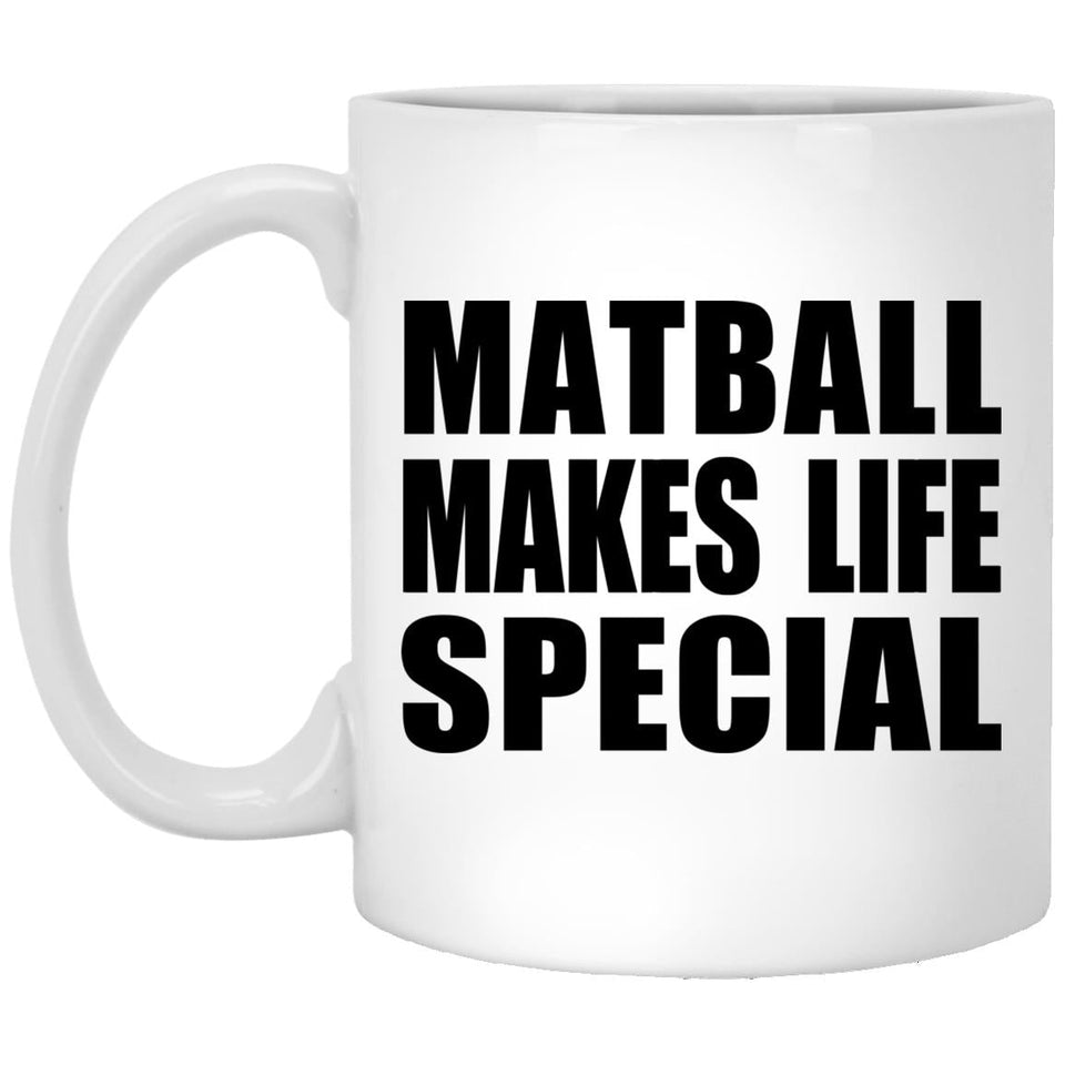 Matball Makes Life Special - 11oz Coffee Mug