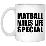 Matball Makes Life Special - 11oz Coffee Mug