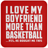 I Love My Boyfriend More Than Basketball - Drink Coaster