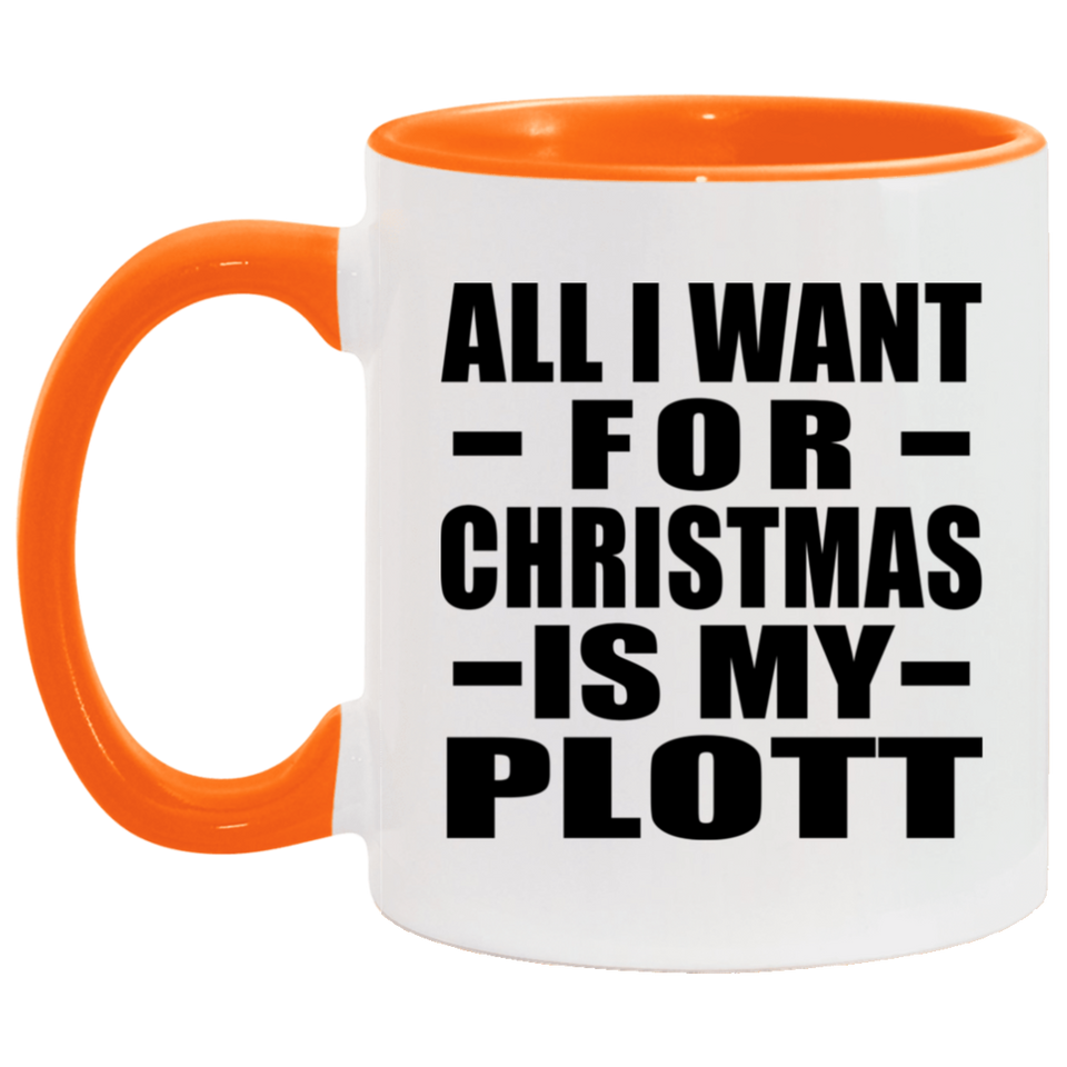 All I Want For Christmas Is My Plott - 11oz Accent Mug Orange