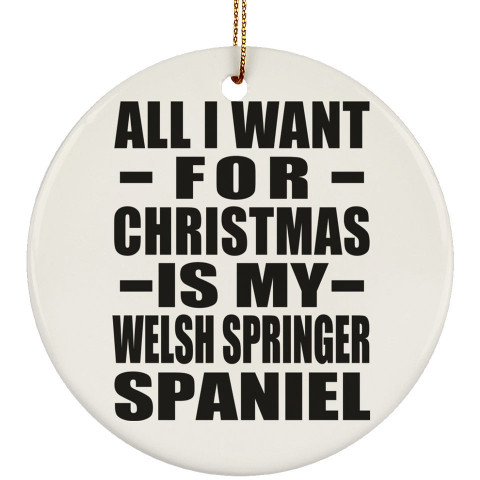 All I Want For Christmas Is My Welsh Springer Spaniel - Circle Ornament