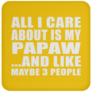 All I Care About Is My Papaw - Drink Coaster