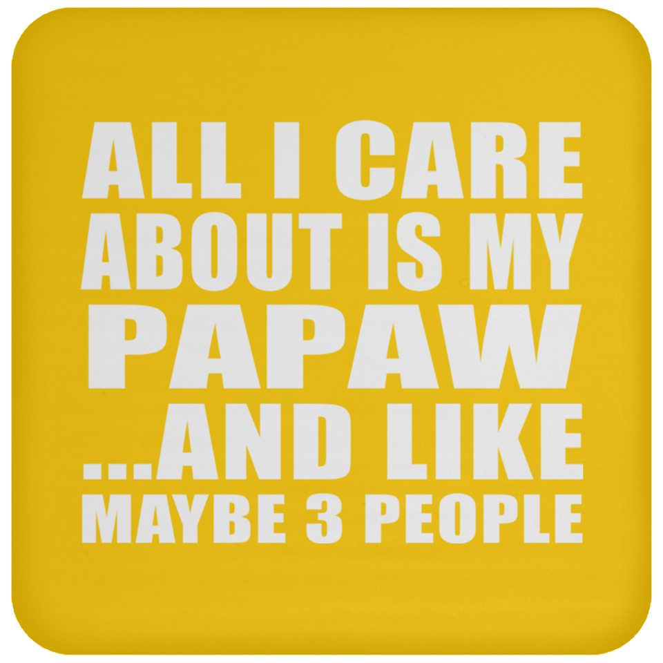 All I Care About Is My Papaw - Drink Coaster