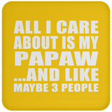 All I Care About Is My Papaw - Drink Coaster
