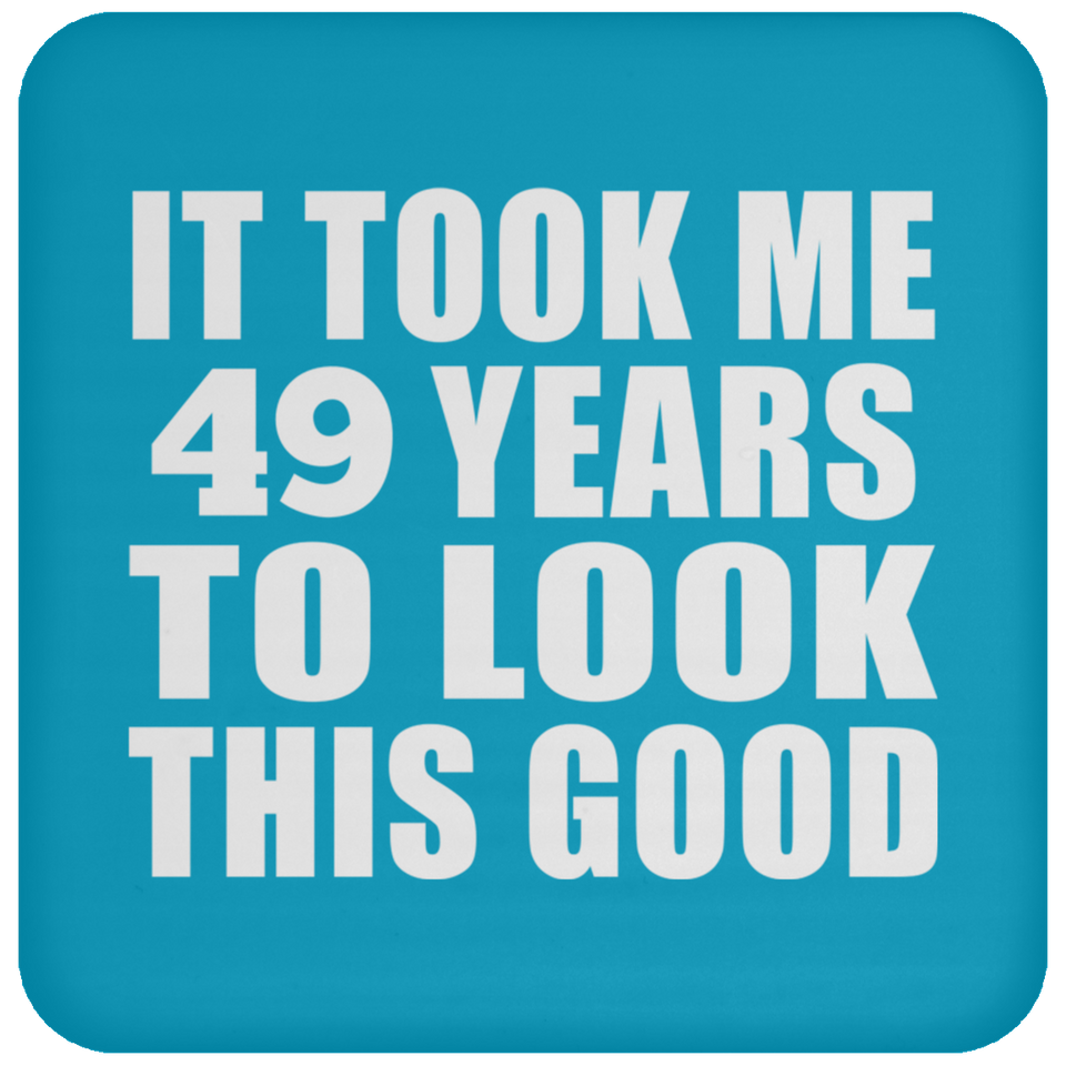 49th Birthday Took Me 49 Years To Look This Good - Drink Coaster