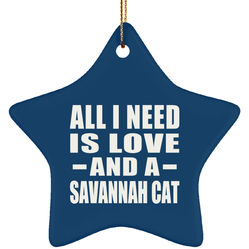 All I Need Is Love And A Savannah Cat - Star Ornament