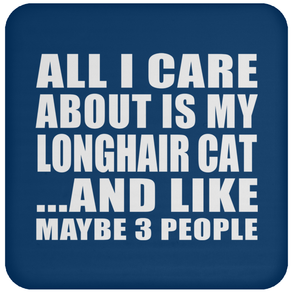 All I Care About Is My Longhair Cat - Drink Coaster