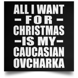 All I Want For Christmas Is My Caucasian Ovcharka - Poster Square