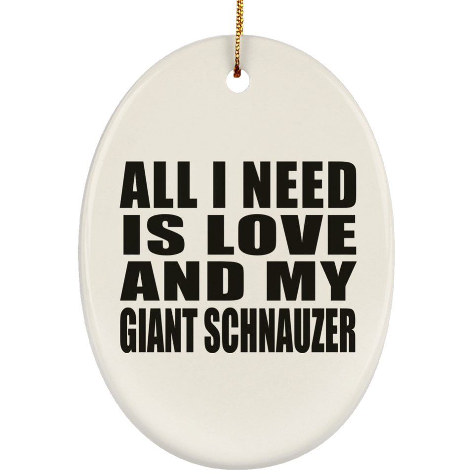 All I Need Is Love And My Giant Schnauzer - Oval Ornament