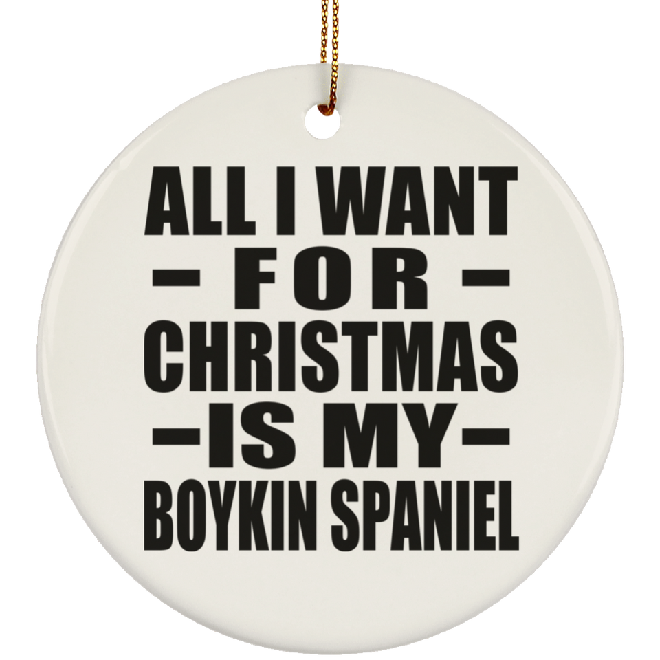 All I Want For Christmas Is My Boykin Spaniel - Circle Ornament